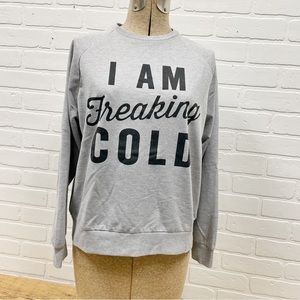 “I Am Freaking Cold” sweatshirt